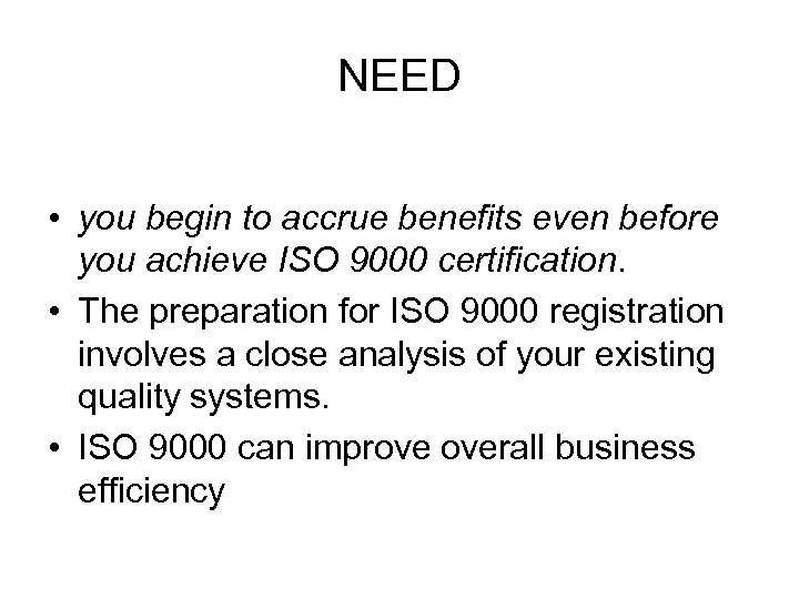 NEED • you begin to accrue benefits even before you achieve ISO 9000 certification.