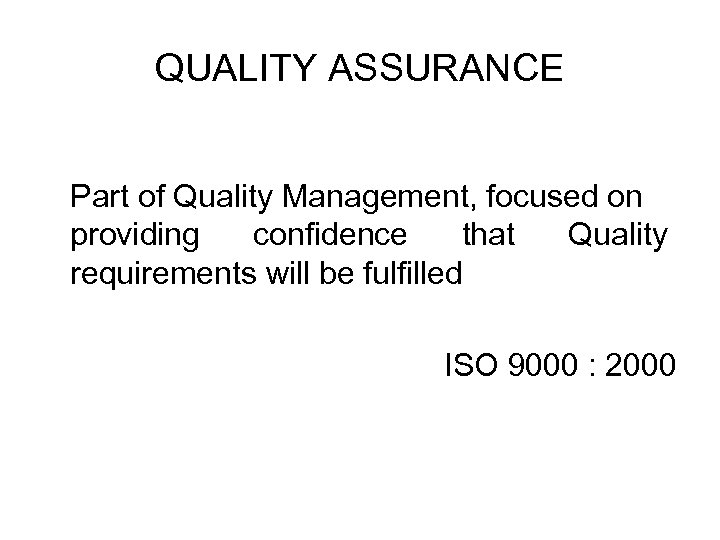 QUALITY ASSURANCE Part of Quality Management, focused on providing confidence that Quality requirements will