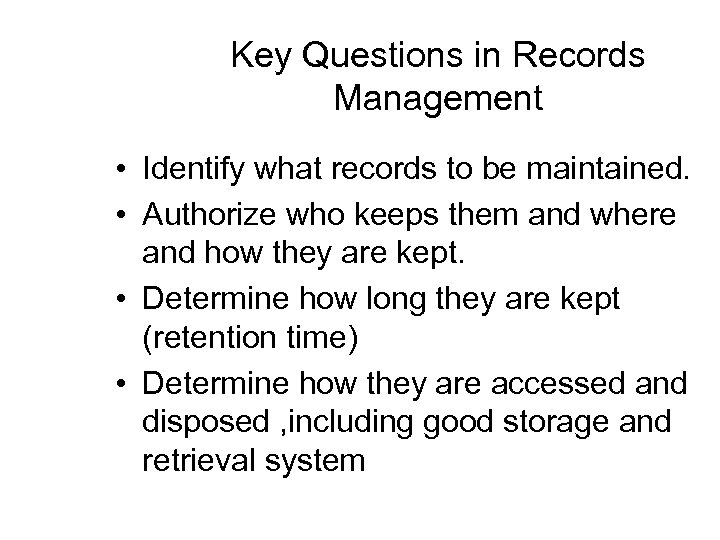 Key Questions in Records Management • Identify what records to be maintained. • Authorize