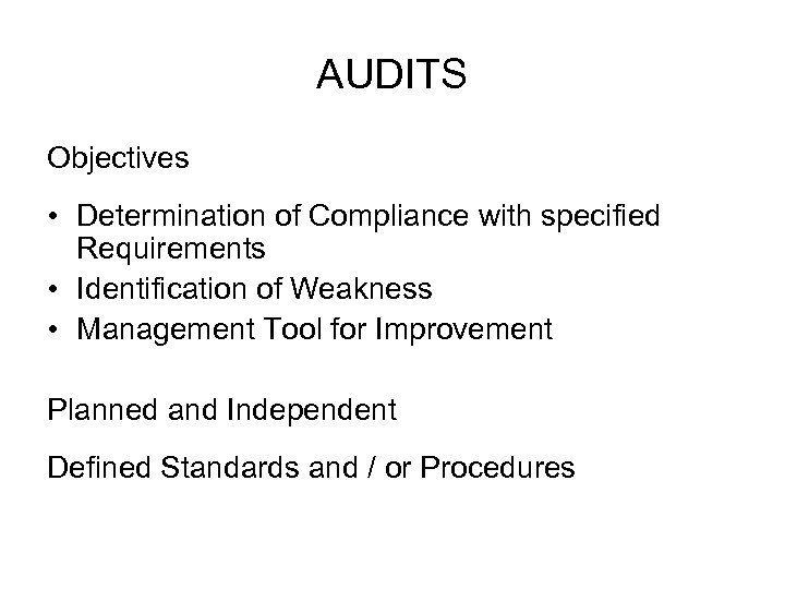 AUDITS Objectives • Determination of Compliance with specified Requirements • Identification of Weakness •