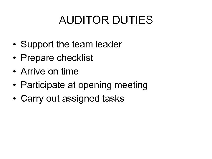 AUDITOR DUTIES • • • Support the team leader Prepare checklist Arrive on time