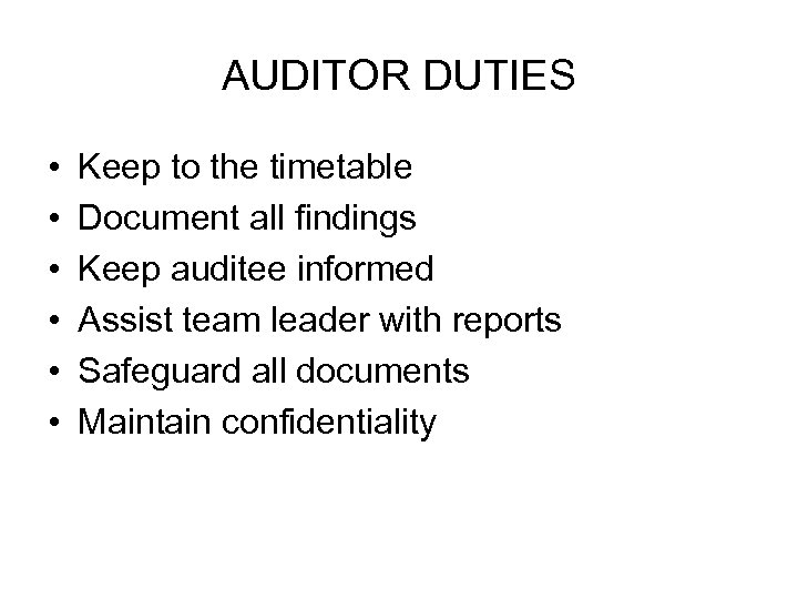 AUDITOR DUTIES • • • Keep to the timetable Document all findings Keep auditee