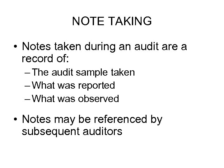 NOTE TAKING • Notes taken during an audit are a record of: – The