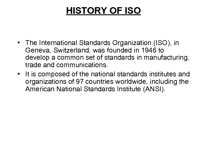 HISTORY OF ISO • The International Standards Organization (ISO), in Geneva, Switzerland, was founded
