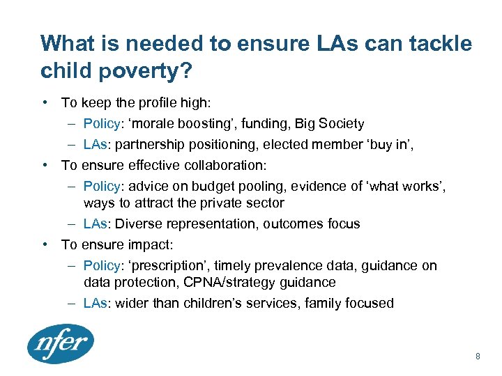 What is needed to ensure LAs can tackle child poverty? • To keep the