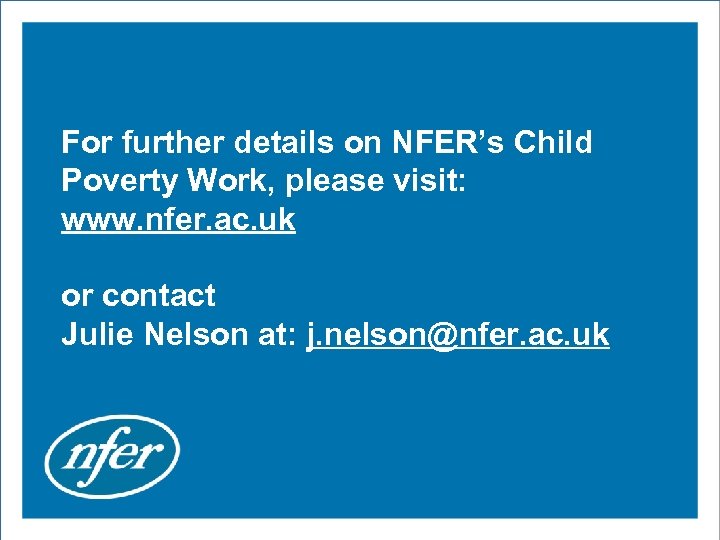 For further details on NFER’s Child Poverty Work, please visit: www. nfer. ac. uk