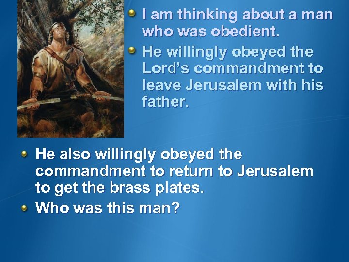 I am thinking about a man who was obedient. He willingly obeyed the Lord’s