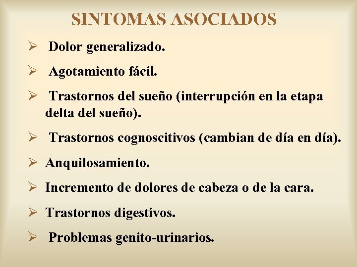 SINTOMAS ASOCIADOS Ø Dolor generalizado. Ø Agotamiento fácil. Ø Trastornos del sueño (interrupción en
