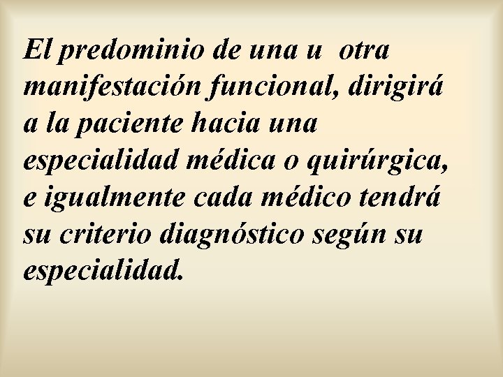 El predominio de una u otra manifestación funcional, dirigirá a la paciente hacia una