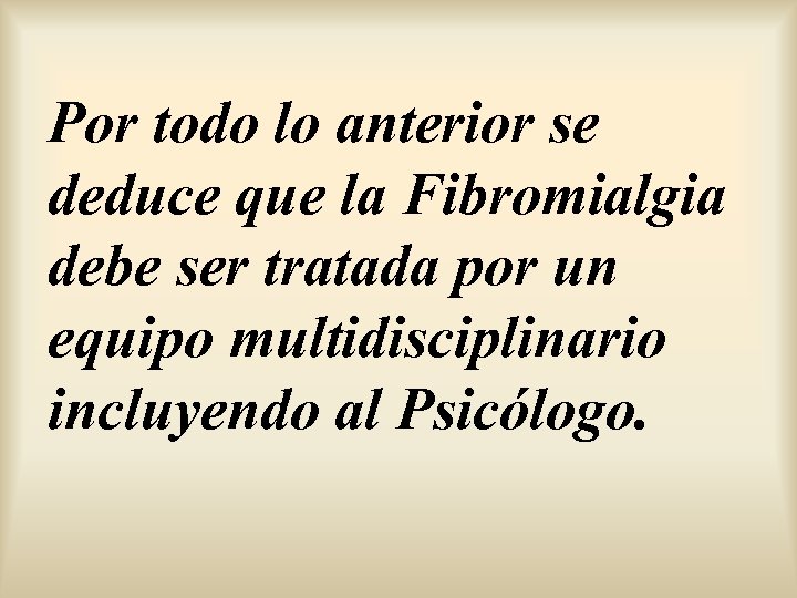 Por todo lo anterior se deduce que la Fibromialgia debe ser tratada por un