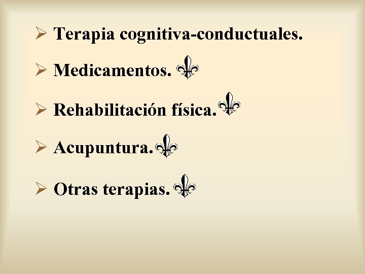Ø Terapia cognitiva-conductuales. Ø Medicamentos. Ø Rehabilitación física. Ø Acupuntura. Ø Otras terapias. 