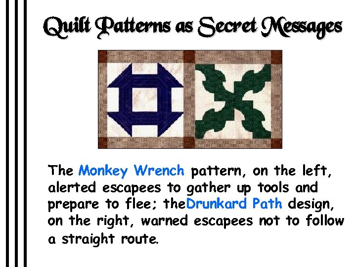 Quilt Patterns as Secret Messages The Monkey Wrench pattern, on the left, alerted escapees