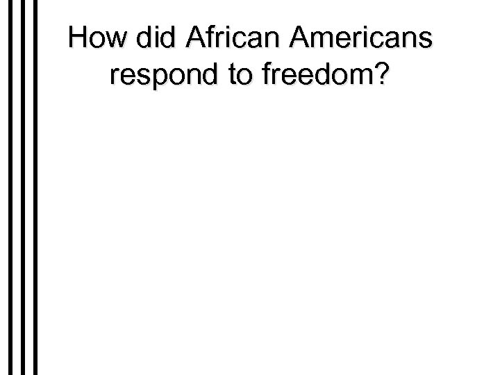 How did African Americans respond to freedom? 