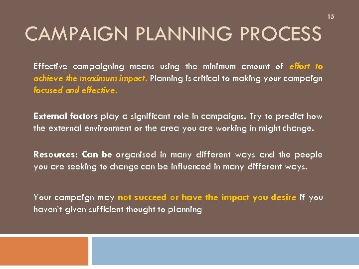 15 CAMPAIGN PLANNING PROCESS Effective campaigning means using the minimum amount of effort to