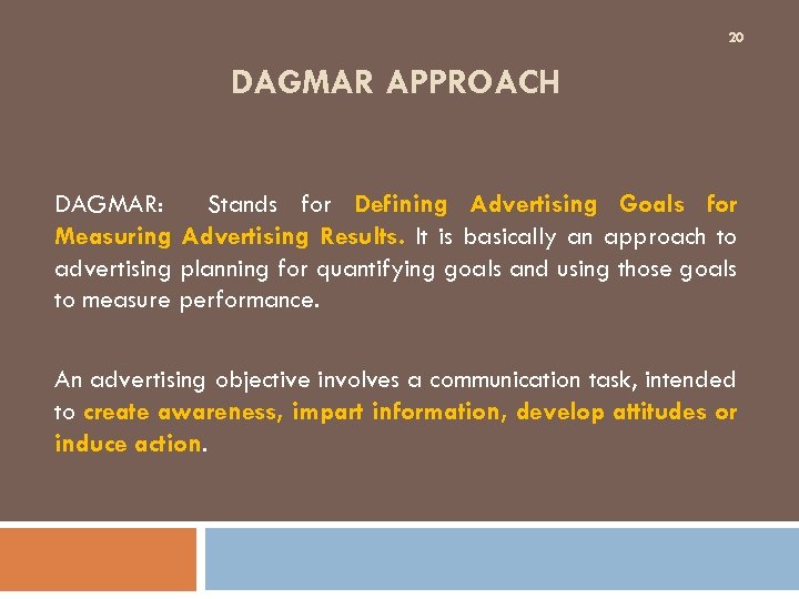 20 DAGMAR APPROACH DAGMAR: Stands for Defining Advertising Goals for Measuring Advertising Results. It