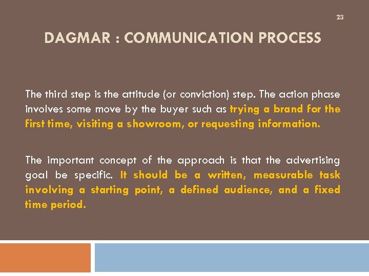 23 DAGMAR : COMMUNICATION PROCESS The third step is the attitude (or conviction) step.