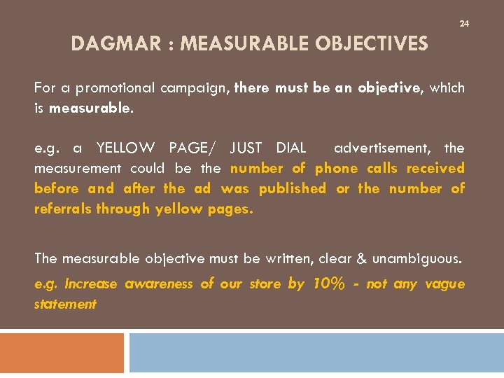 24 DAGMAR : MEASURABLE OBJECTIVES For a promotional campaign, there must be an objective,