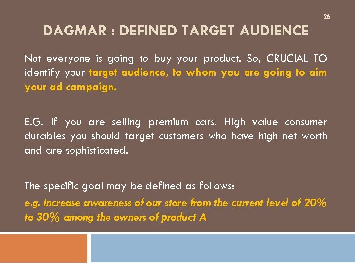 26 DAGMAR : DEFINED TARGET AUDIENCE Not everyone is going to buy your product.