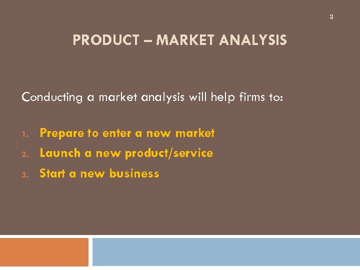 3 PRODUCT – MARKET ANALYSIS Conducting a market analysis will help firms to: 1.