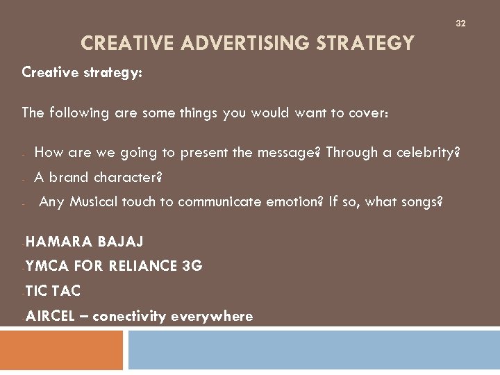 32 CREATIVE Creative strategy: ADVERTISING STRATEGY The following are some things you would want