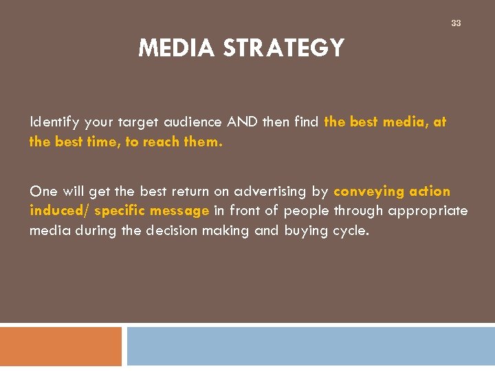 33 MEDIA STRATEGY Identify your target audience AND then find the best media, at