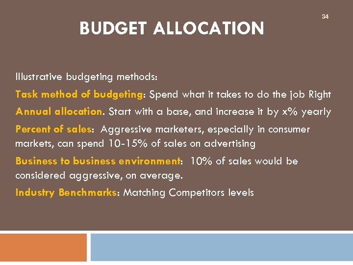 BUDGET ALLOCATION 34 Illustrative budgeting methods: Task method of budgeting: Spend what it