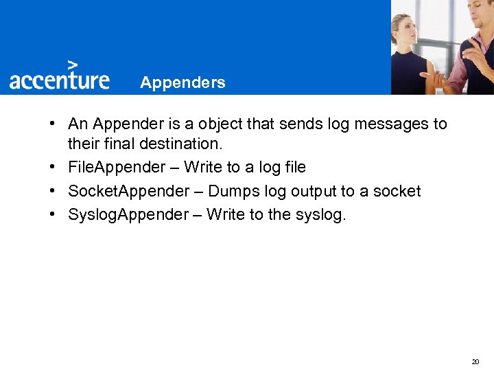 Appenders • An Appender is a object that sends log messages to their final