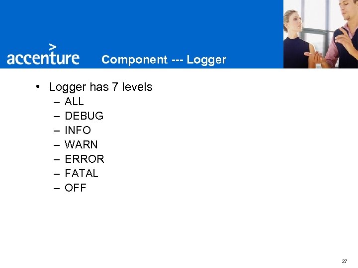 Component --- Logger • Logger has 7 levels – – – – ALL DEBUG