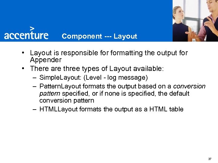 Component --- Layout • Layout is responsible formatting the output for Appender • There