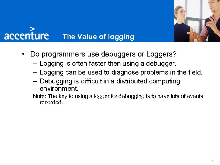 The Value of logging • Do programmers use debuggers or Loggers? – Logging is