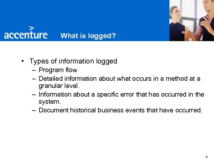 What is logged? • Types of information logged – Program flow – Detailed information