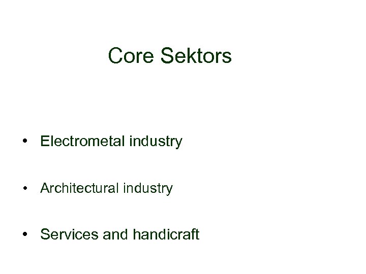 Core Sektors • Electrometal industry • Architectural industry • Services and handicraft 