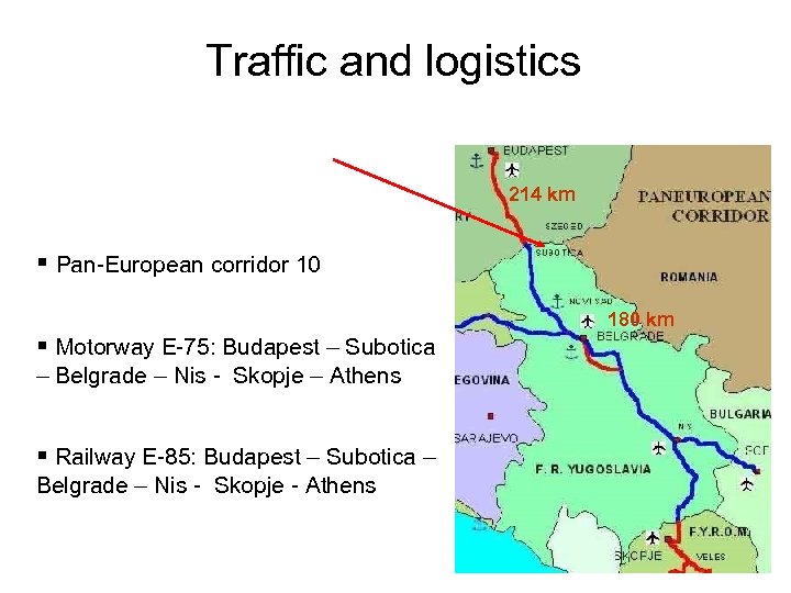 Traffic and logistics 214 km Pan-European corridor 10 180 km Motorway E-75: Budapest –