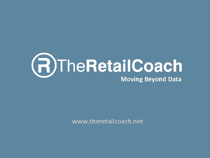 ® Moving Beyond Data www. theretailcoach. net 