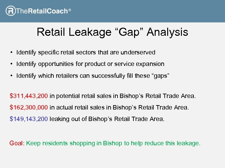 ® Retail Leakage “Gap” Analysis • Identify specific retail sectors that are underserved •