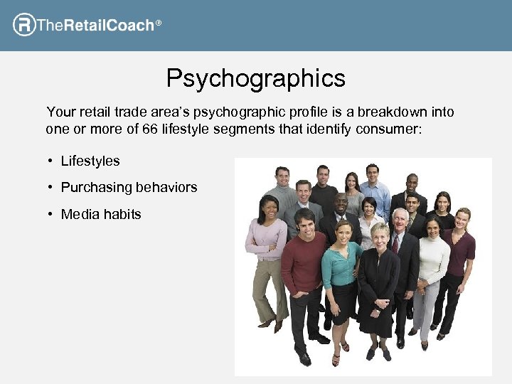 ® Psychographics Your retail trade area’s psychographic profile is a breakdown into one or