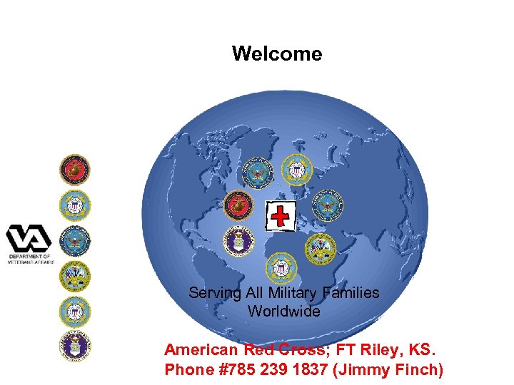 Welcome Serving All Military Families Worldwide American Red Cross; FT Riley, KS. Phone #785