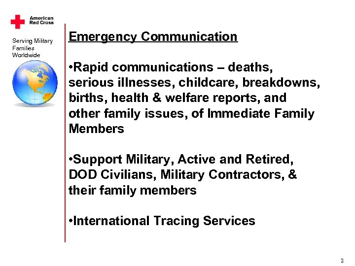 Serving Military Families Worldwide Emergency Communication • Rapid communications – deaths, serious illnesses, childcare,