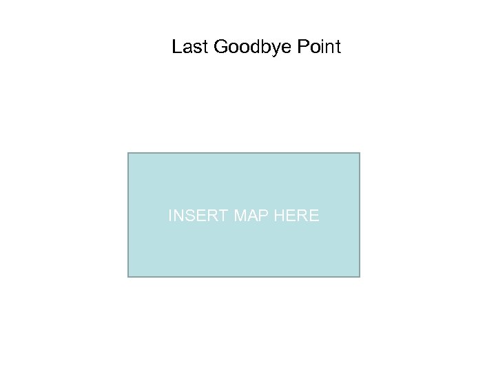 Last Goodbye Point INSERT MAP HERE 