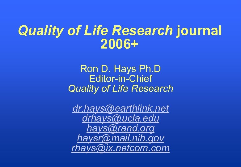 Quality of Life Research journal 2006+ Ron D. Hays Ph. D Editor-in-Chief Quality of