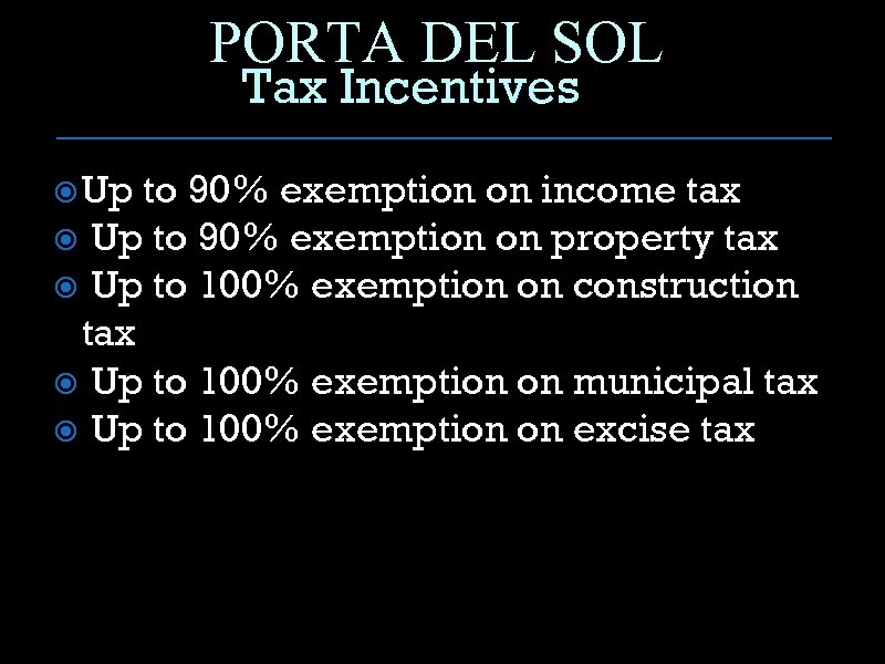 PORTA DEL SOL Tax Incentives Up to 90% exemption on income tax Up to