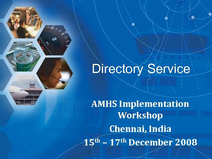 Directory Service AMHS Implementation Workshop Chennai, India 15 th – 17 th December 2008