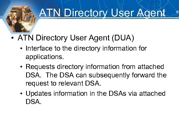 ATN Directory User Agent • ATN Directory User Agent (DUA) • Interface to the