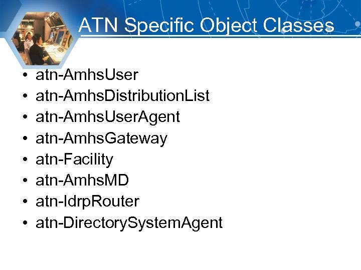 ATN Specific Object Classes • • atn-Amhs. User atn-Amhs. Distribution. List atn-Amhs. User. Agent