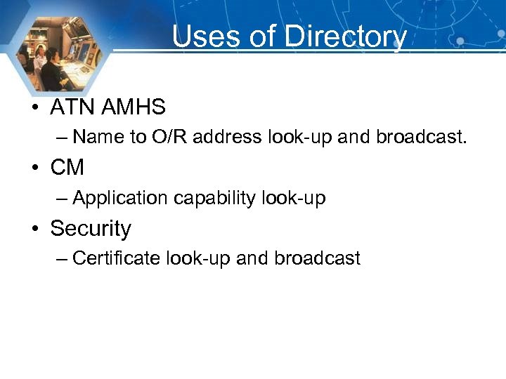 Uses of Directory • ATN AMHS – Name to O/R address look-up and broadcast.