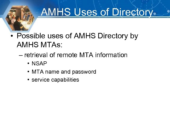 AMHS Uses of Directory • Possible uses of AMHS Directory by AMHS MTAs: –