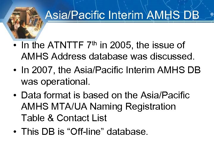 Asia/Pacific Interim AMHS DB • In the ATNTTF 7 th in 2005, the issue
