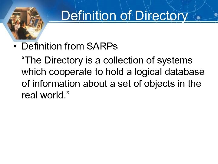 Definition of Directory • Definition from SARPs “The Directory is a collection of systems