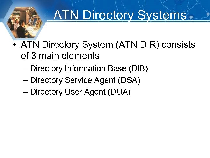 ATN Directory Systems • ATN Directory System (ATN DIR) consists of 3 main elements