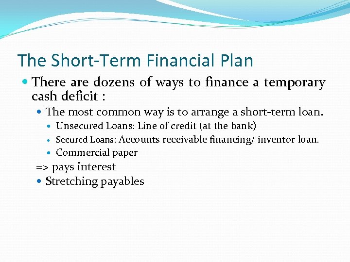 The Short-Term Financial Plan There are dozens of ways to finance a temporary cash